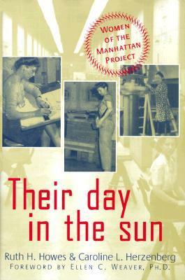 Their Day In The Sun: Women of the Manhattan Project by Ruth H. Howes