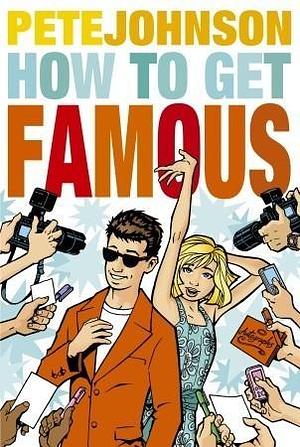 How To Get Famous by Pete Johnson, Pete Johnson