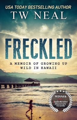 Freckled: A Memoir of Growing Up Wild In Hawaii by T.W. Neal