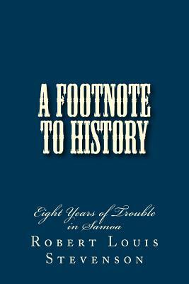 A Footnote to History: Eight Years of Trouble in Samoa by Robert Louis Stevenson