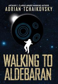 Walking to Aldebaran by Adrian Tchaikovsky