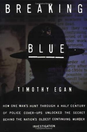 Breaking Blue: How One Man's Hunt Through a Half Century of Police Cover-Ups Unlocked The... by Timothy Egan