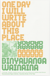 One Day I Will Write About This Place by Binyavanga Wainaina