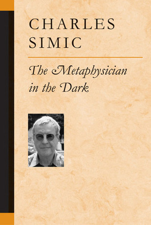 The Metaphysician in the Dark by Charles Simic