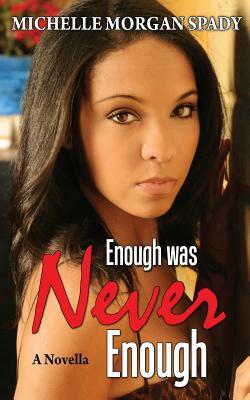 Enough Was Never Enough: A Novella by Michelle Morgan Spady