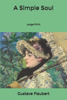 A Simple Soul: Large Print by Gustave Flaubert