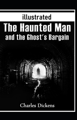 The Haunted Man and the Ghost's Bargain Illustrated by Charles Dickens