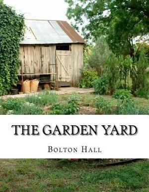 The Garden Yard: A Handbook of Intensive Farming by Bolton Hall