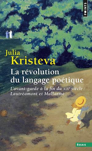 La Révolution du langage poétique: L'avant-garde à la fin du XIXe siècle: Lautréamont et Mallarmé by Julia Kristeva