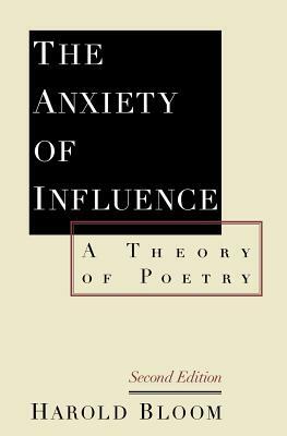 The Anxiety of Influence: A Theory of Poetry, 2nd Edition by Harold Bloom