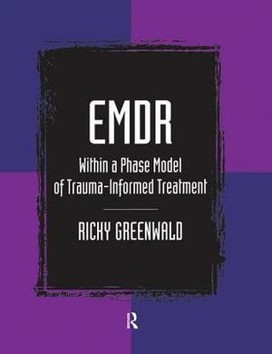 Emdr Within a Phase Model of Trauma-Informed Treatment by Ricky Greenwald