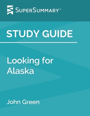 Study Guide: Looking for Alaska by John Green (SuperSummary) by SuperSummary