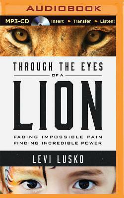 Through the Eyes of a Lion: Facing Impossible Pain, Finding Incredible Power by Levi Lusko