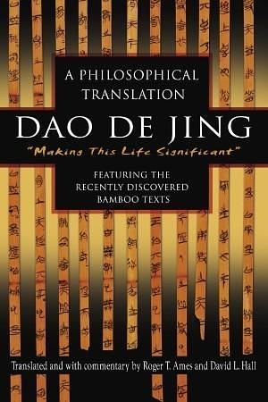 Dao De Jing: A Philosophical Translation - featuring the recently discovered bamboo texts by Roger T. Ames, David L. Hall, Laozi