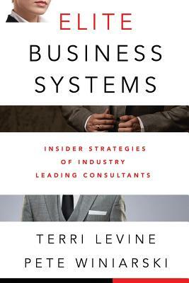 Elite Business Systems: Insider Strategies of Industry Leading Consultants by Pete Winiarski, Terri Levine