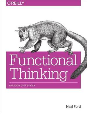Functional Thinking: Paradigm Over Syntax by Neal Ford