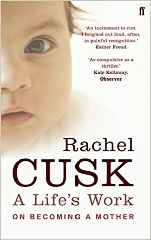 A Life's Work: On Becoming a Mother by Rachel Cusk