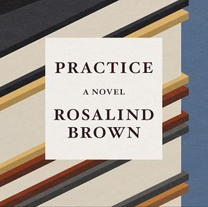 Practice: A Novel by Rosalind Brown