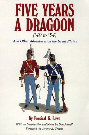 Five Years a Dragoon ('49 to '54): And Other Adventures on the Great Plains by Percival G. Lowe, Don Russell, Jerome A. Greene