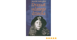 Dramat udanego dziecka by Alice Miller