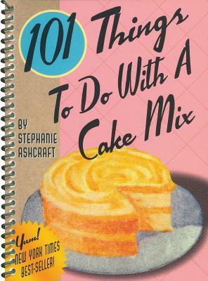 101 Things to Do with a Cake Mix by Stephanie Ashcraft