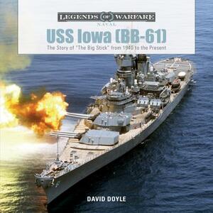 USS Iowa (Bb-61): The Story of "the Big Stick" from 1940 to the Present by David Doyle