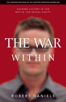 The War Within: Gaining Victory in the Battle for Sexual Purity by Robert Daniels