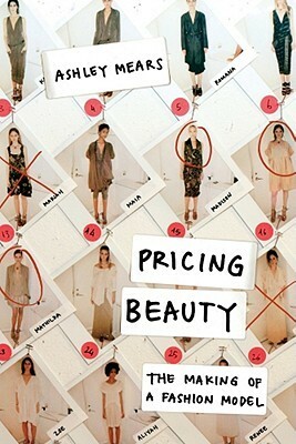 Pricing Beauty: The Making of a Fashion Model by Ashley Mears
