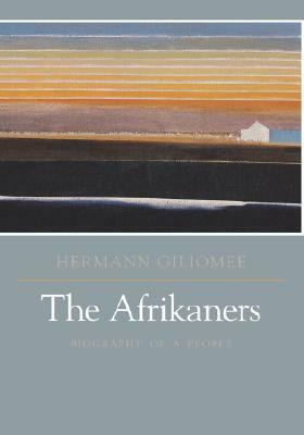 The Afrikaners: Biography of a People by Hermann Giliomee