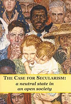 The Case for Secularism: A neutral state in an open society by Richard Norman, Simon Blackburn, Alan Haworth, Brendan Larvor, Andrew Copson, Simon Glendinning, Michael Clark, Steve Burwood, Julian Baggini, Peter Cave