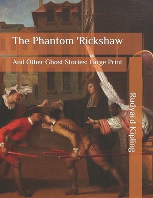 The Phantom 'Rickshaw: And Other Ghost Stories: Large Print by Rudyard Kipling