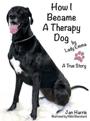 How I Became A Therapy Dog: A True Story by Jan Harris