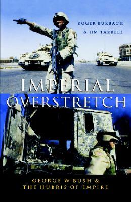 Imperial Overstretch: George W. Bush and the Hubris of Empire by Roger Burbach, Jim Tarbell