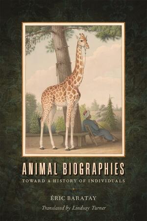 Animal Biographies: Toward a History of Individuals by Éric Baratay
