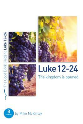 Luke 12-24: The Kingdom Is Opened: 8 Studies for Individuals and Groups by Mike McKinley