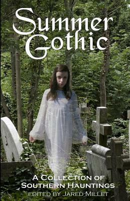 Summer Gothic: A Collection of Southern Hauntings by Margaret Fenton, Suzanne Johnson, Jessica Penot, Jared Millet, Ingrid Seymour, Larry Williamson