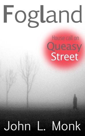 Fogland: House Call on Queasy Street by John L. Monk