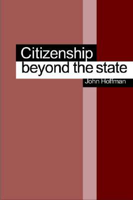 Citizenship Beyond the State by John Hoffman
