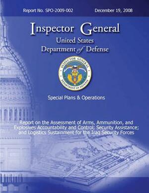 Special Plans & Operations Report No. SPO-2009-002 - Report on the Assessment of the Arms, Ammunition, and Explosives Accountability and Control; Secu by Department Of Defense