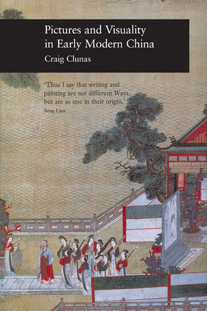 Pictures and Visuality in Early Modern China by Craig Clunas