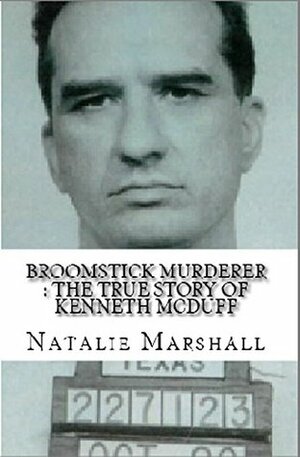 Broomstick Murderer : The True Story of Kenneth McDuff by Natalie Marshall