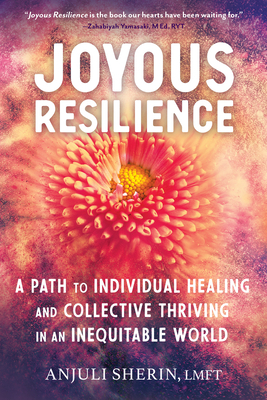 Joyous Resilience: A Path to Individual Healing and Collective Thriving in an Inequitable World by Anjuli Sherin