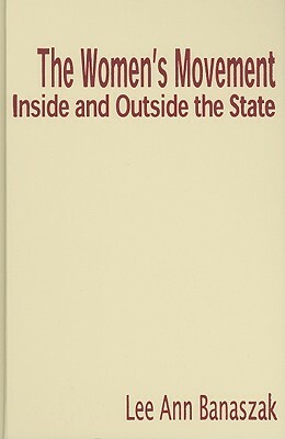 The Women's Movement Inside and Outside the State by Lee Ann Banaszak