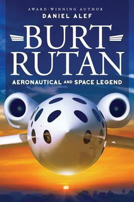 Burt Rutan: : Aeronautical and Space Legend by Daniel Alef