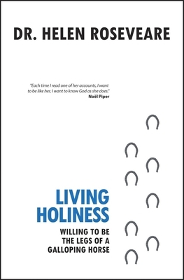 Living Holiness: Willing to Be the Legs of a Galloping Horse by Helen Roseveare