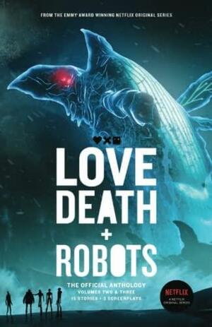 Love, Death + Robots: The Official Anthology: Volumes 2 & 3 by Geoff Brown, Tim Miller, Harlan Ellison, Amanda J. Spedding, Joe R. Lansdale, J.G. Ballard, Justin Coates, Neal Asher, Alan Baxter, John Scalzi