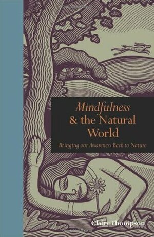Mindfulness and the Natural World: Bringing our Awareness Back to Nature by Claire Thompson