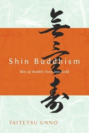 Shin Buddhism: Bits of Rubble Turn into Gold by Taitetsu Unno