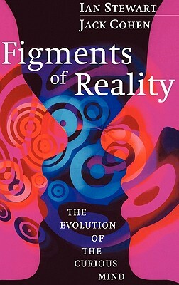 Figments of Reality: The Evolution of the Curious Mind by Ian Stewart, Jack Cohen