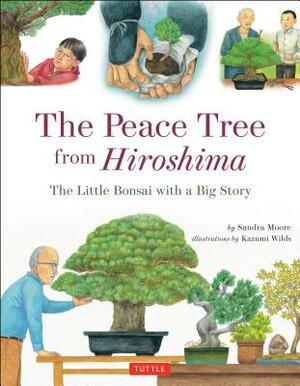 The Peace Tree from Hiroshima: The Little Bonsai with a Big Story by Sandra Moore